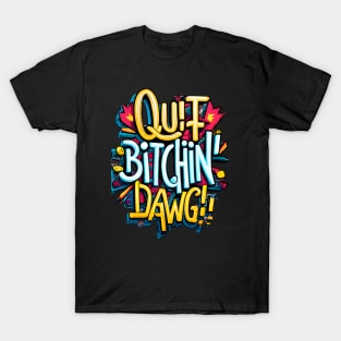 Quit Bitchin Dawg T-Shirt